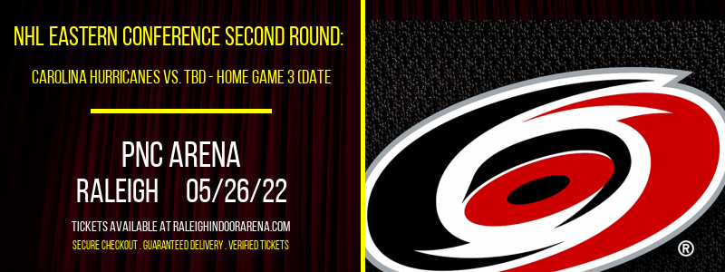 NHL Eastern Conference Second Round: Carolina Hurricanes vs. TBD - Home Game 3 (Date: TBD - If Necessary) at PNC Arena